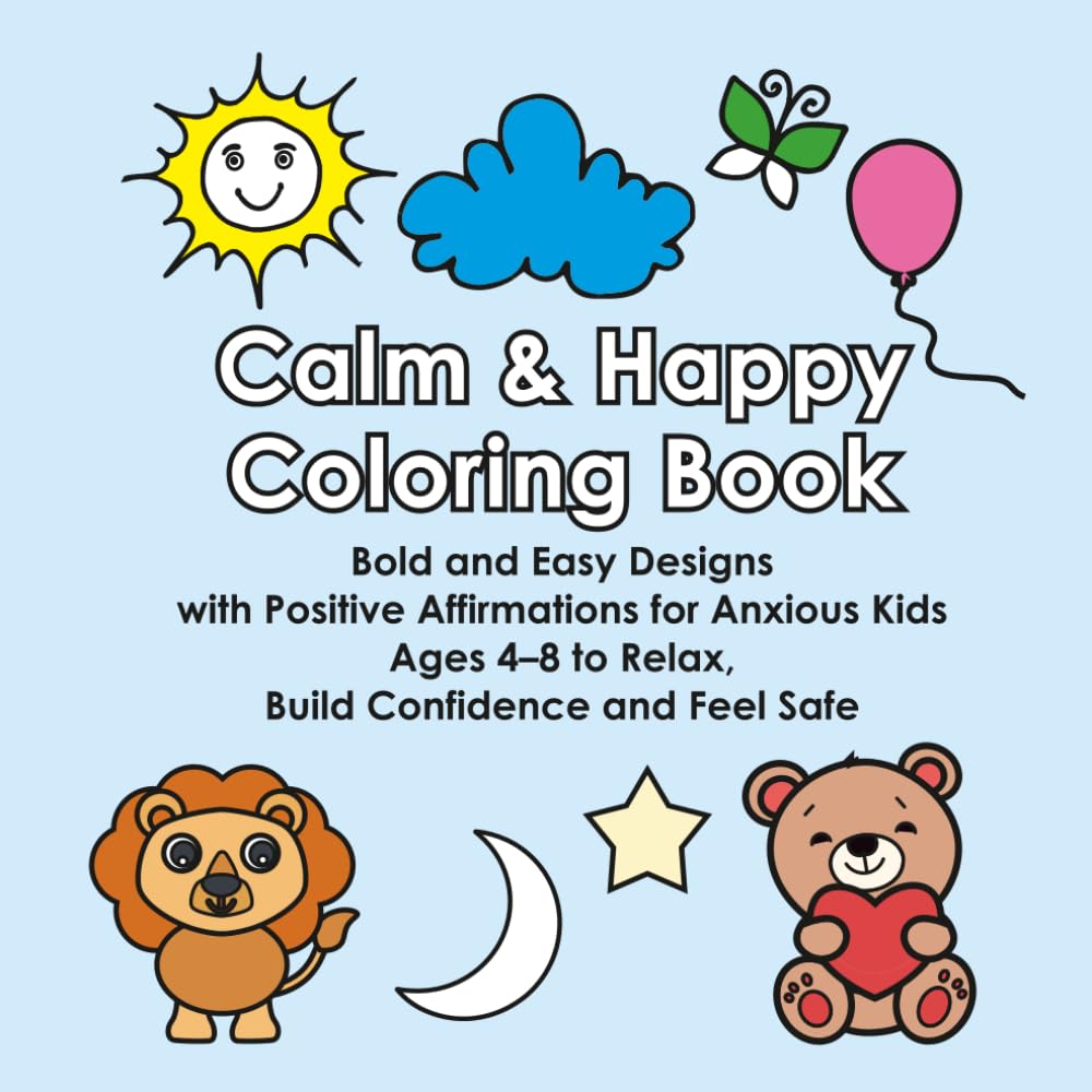 Calm & Happy Coloring Book: Bold and Easy Designs with Positive Affirmations for Anxious Kids Ages 4–8 to Relax, Build Confidence and Feel Safe