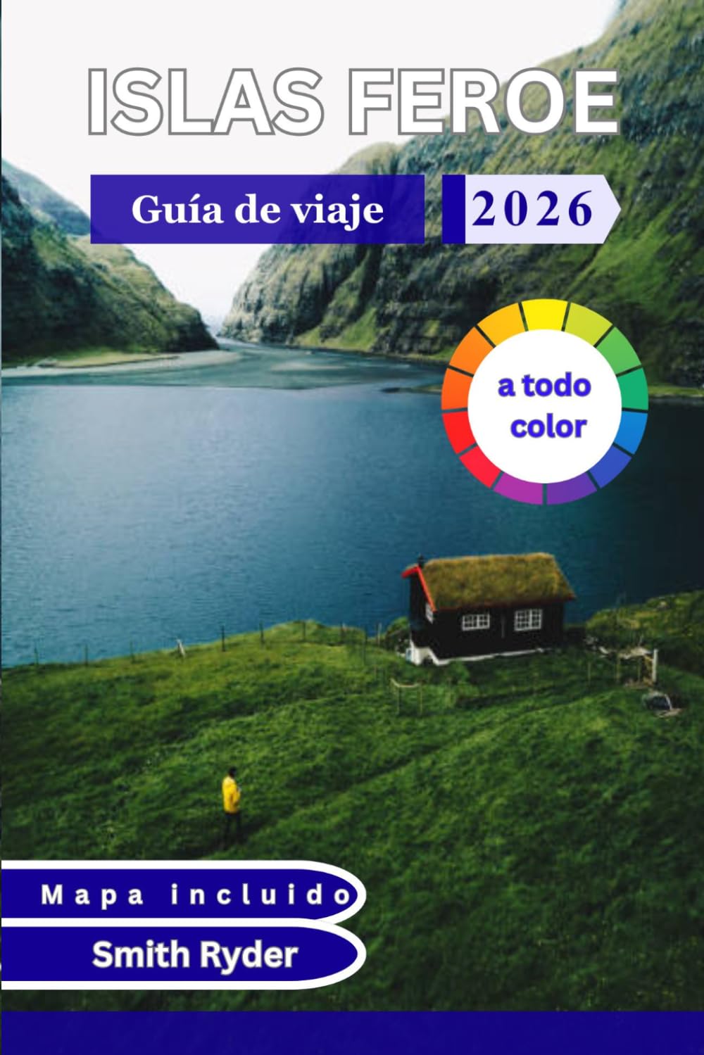 GUÍA DE VIAJE DE LAS ISLAS FEROE (A TODO COLOR): Paisajes, pueblos, rutas de senderismo, cultura y planificación práctica para un viaje inolvidable por el Atlántico Norte.