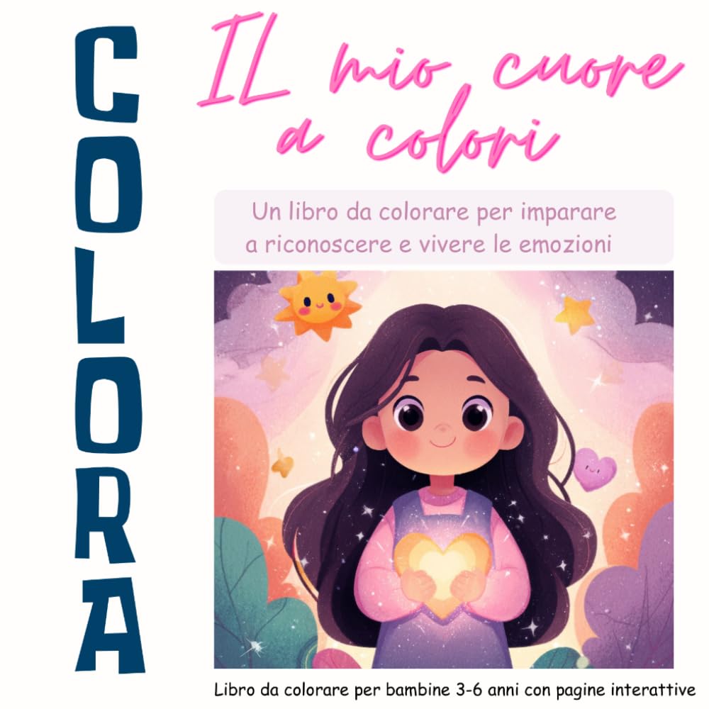 IL MIO CUORE A COLORI: Libro da colorare sulle emozioni per bambine 3-6 anni con pagine interattive (Piccoli Cuori, Grandi Sogni)