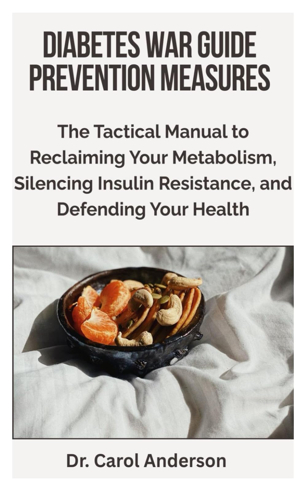 DIABETES WAR GUIDE PREVENTION MEASURES: The Tactical Manual to Reclaiming Your Metabolism, Silencing Insulin Resistance, and Defending Your Health.
