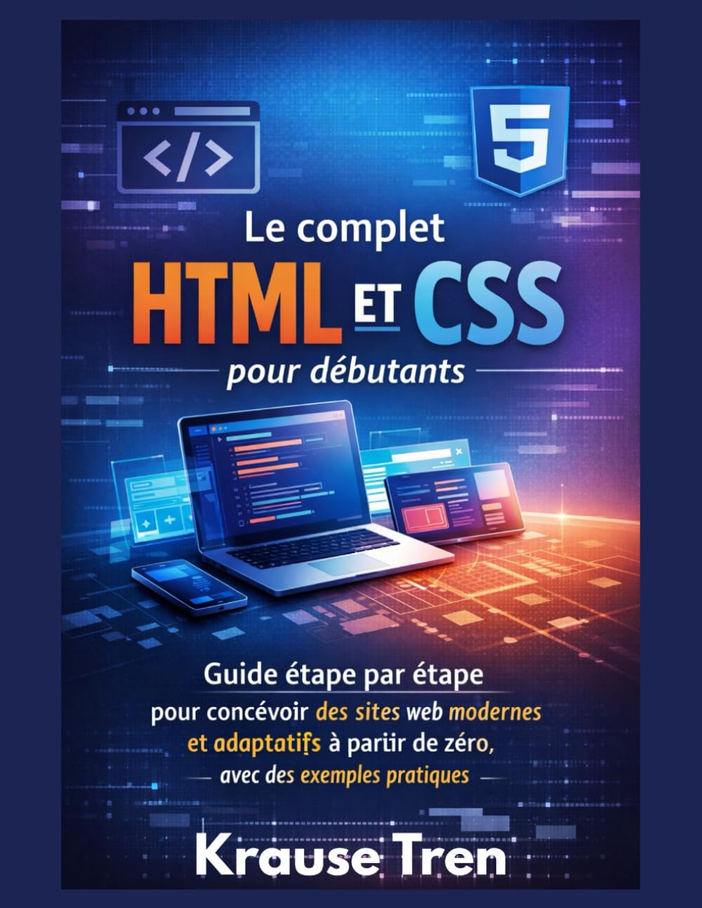 Le complet HTML et CSS pour débutants: Guide étape par étape pour concevoir des sites web modernes et adaptatifs à partir de zéro, avec des exemples ... (Votre Guide De Programmation ultra facile)