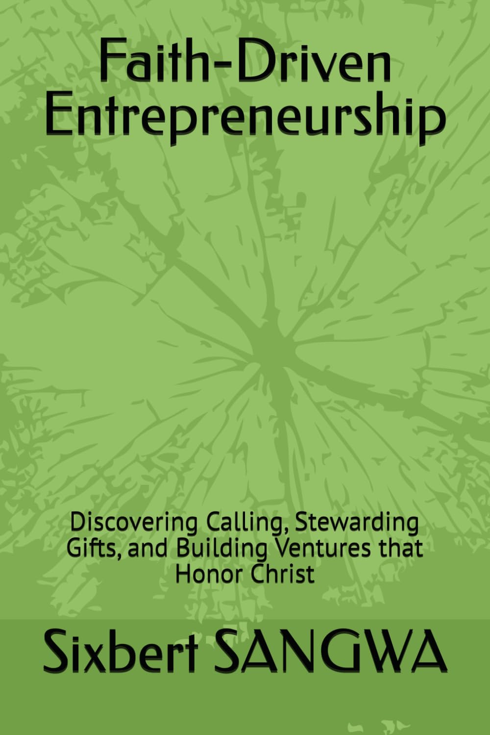 Faith-Driven Entrepreneurship: Discovering Calling, Stewarding Gifts, and Building Ventures that Honor Christ