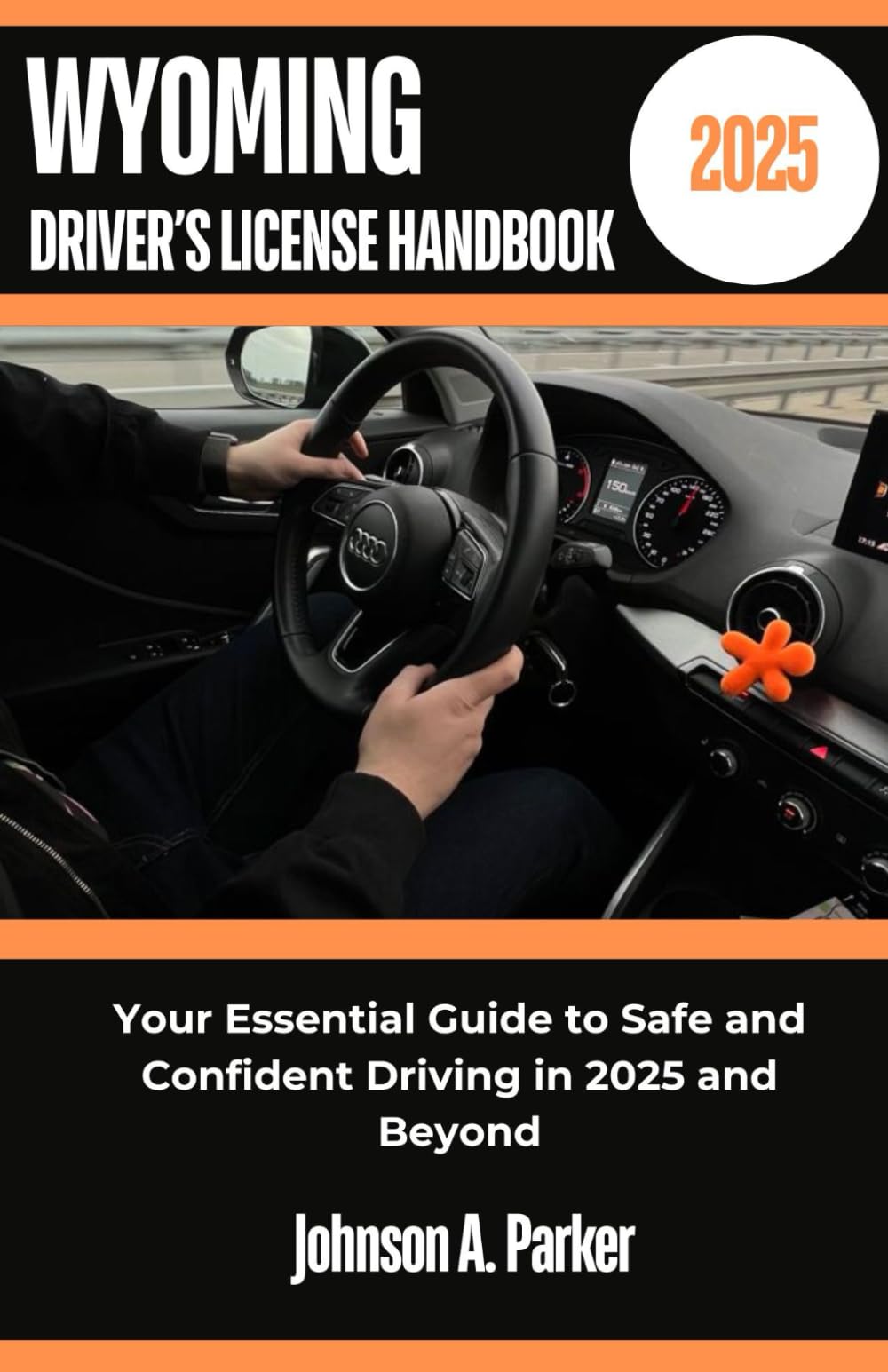WYOMING DRIVER’S LICENSE HANDBOOK 2025: Your Essential Guide to Safe and Confident Driving in 2025 and Beyond