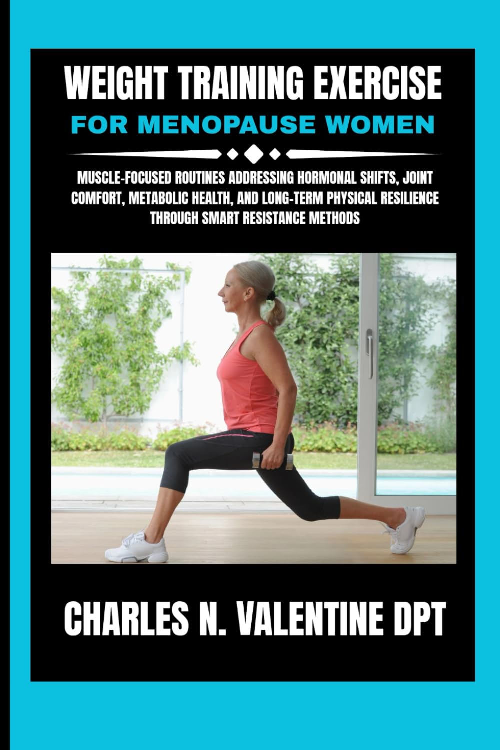 Weight training exercise for menopause women: Muscle-Focused Routines Addressing Hormonal Shifts, Joint Comfort, Metabolic Health, and Long-Term ... N. Valentine DPT Fitness Routine Series)