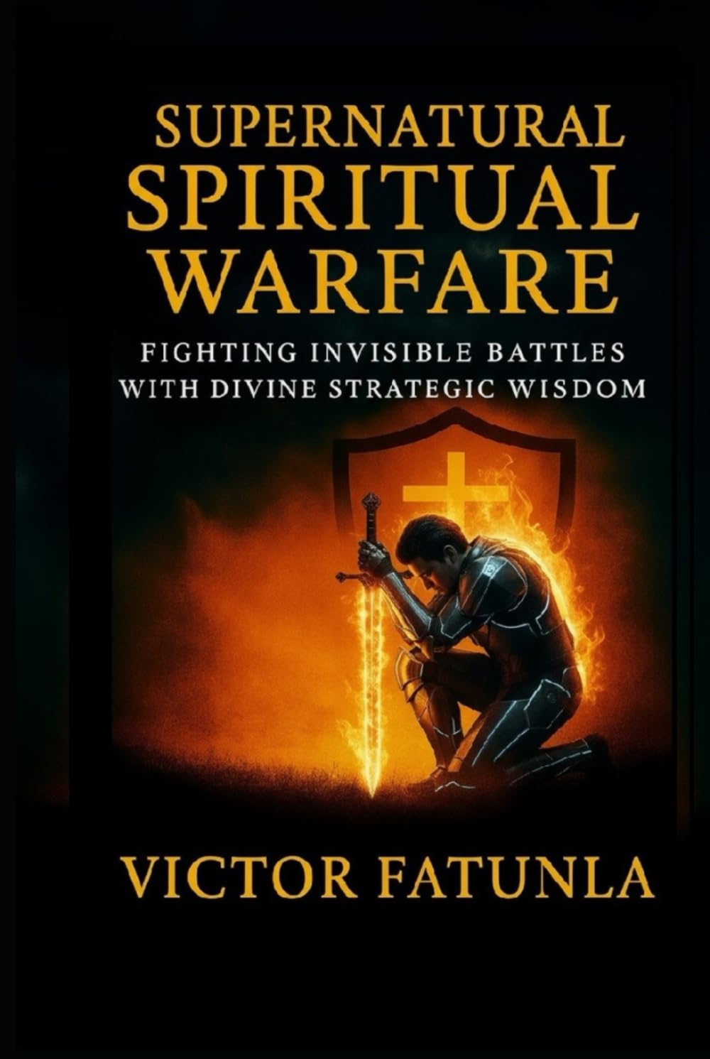 Supernatural Spiritual Warfare: Fighting invisible battles with divine strategic wisdom