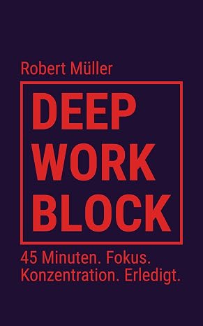 Deep Work Block: 45 Minuten. Fokus. Konzentration. Erledigt. Fokussiert konzentriert effizient arbeiten; Ziele verfolgen, umsetzen, erreichen; Produkt