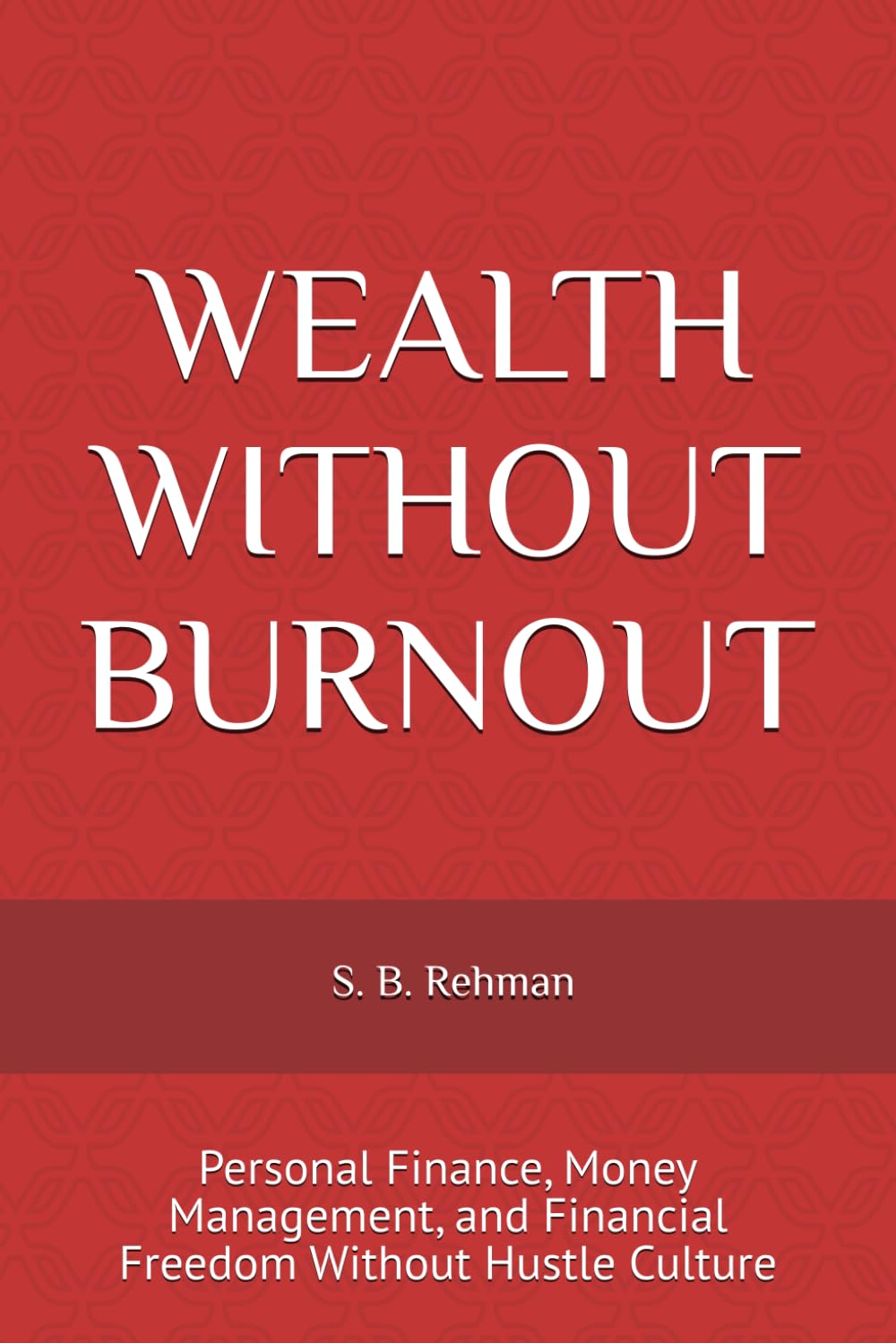 WEALTH WITHOUT BURNOUT: Personal Finance, Money Management, and Financial Freedom Without Hustle Culture