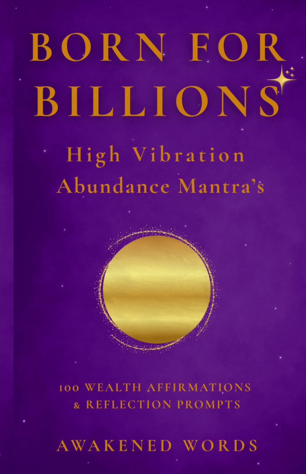 Born For Billions - High Vibration Abundance Mantra’s: 100 Wealth Affirmations & Reflection Prompts