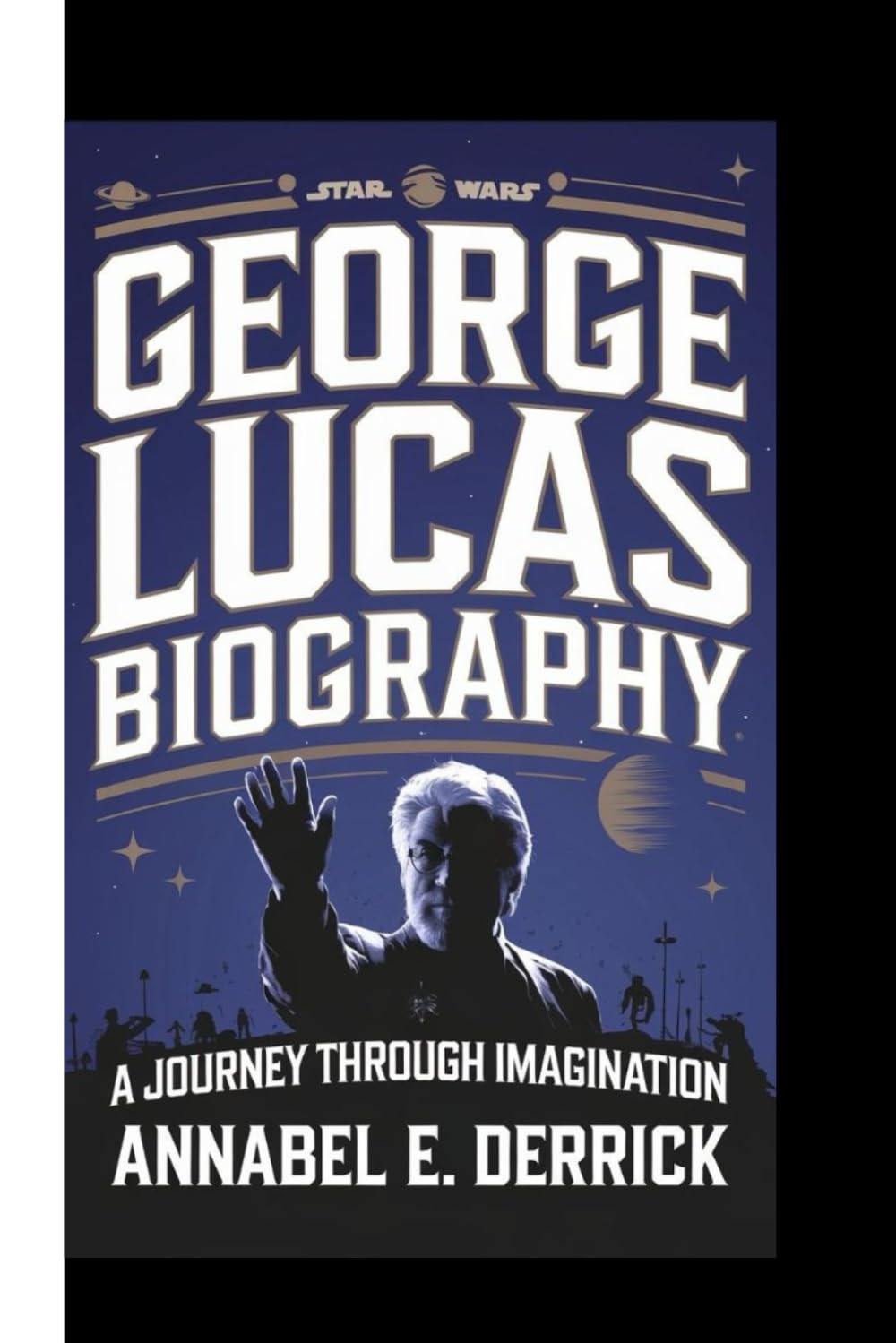 GEORGE LUCAS BIOGRAPHY: A Journey Through Imagination