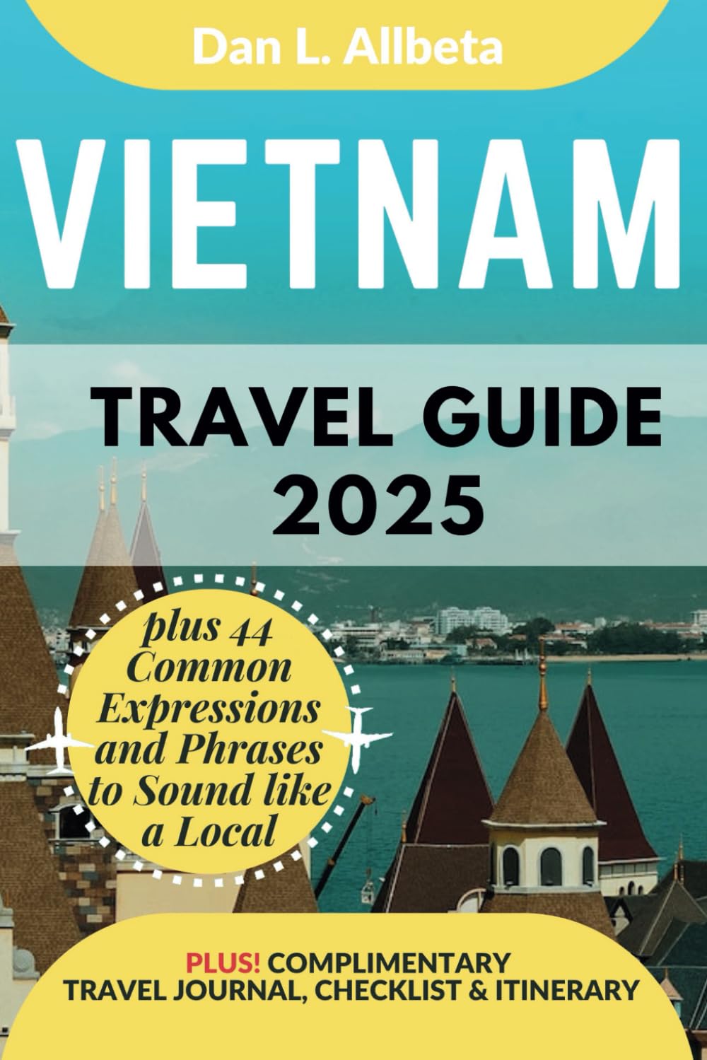 VIETNAM Travel Guide 2025: For Solo Tourist, Families, Seniors, Couples to Explore Top Beaches, Wildlife, Cuisine And Attractive Monuments with an ... & Checklist. (Easy-Peasy Pocket Travel Guide)