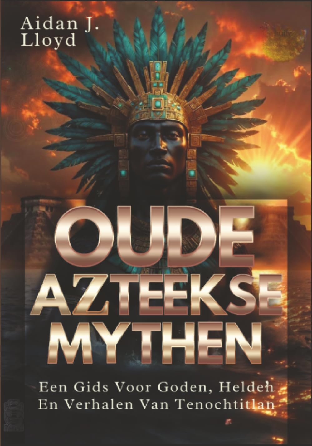 Oude Azteekse Mythen: Een Gids Voor Goden, Helden En Verhalen Van Tenochtitlan (Mythologie Voor Beginners)