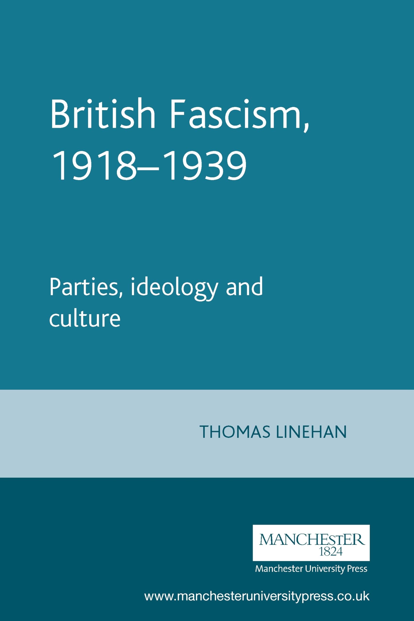 British Fascism, 1918–1939: Parties, ideology and culture (Manchester Studies in Modern History)