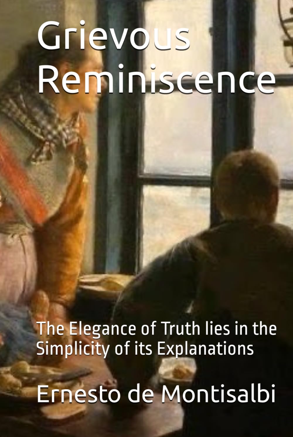 Grievous Reminiscence: The Elegance of Truth lies in the Simplicity of its Explanations (Philosophy Symphony Essays)