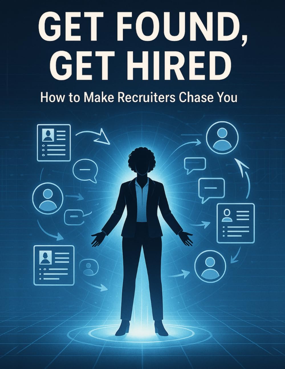 Get Found, Get Hired: How to Make Recruiters Chase You
