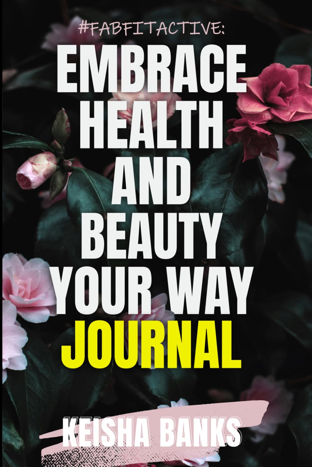 #FabFitActive Embrace Health and Beauty Your Way: JOURNAL