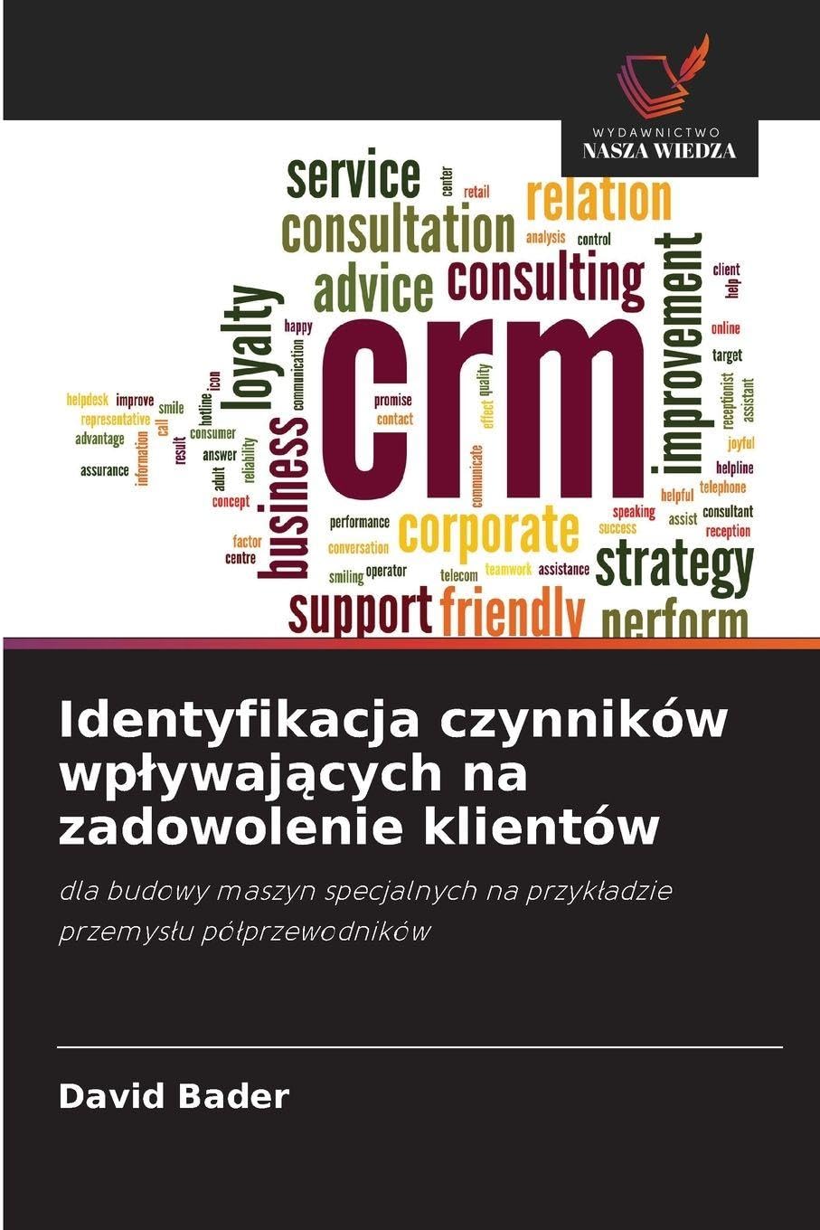 Identyfikacja czynników wplywających na zadowolenie klientów: dla budowy maszyn specjalnych na przyk¿adzie przemys¿u pó¿przewodników