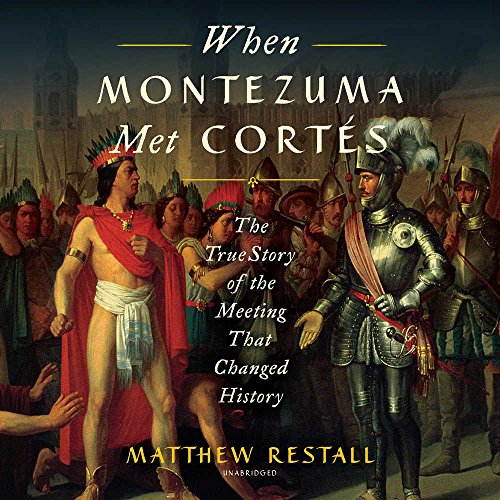 When Montezuma Met Cortes: The True Story of the Meeting that Changed History