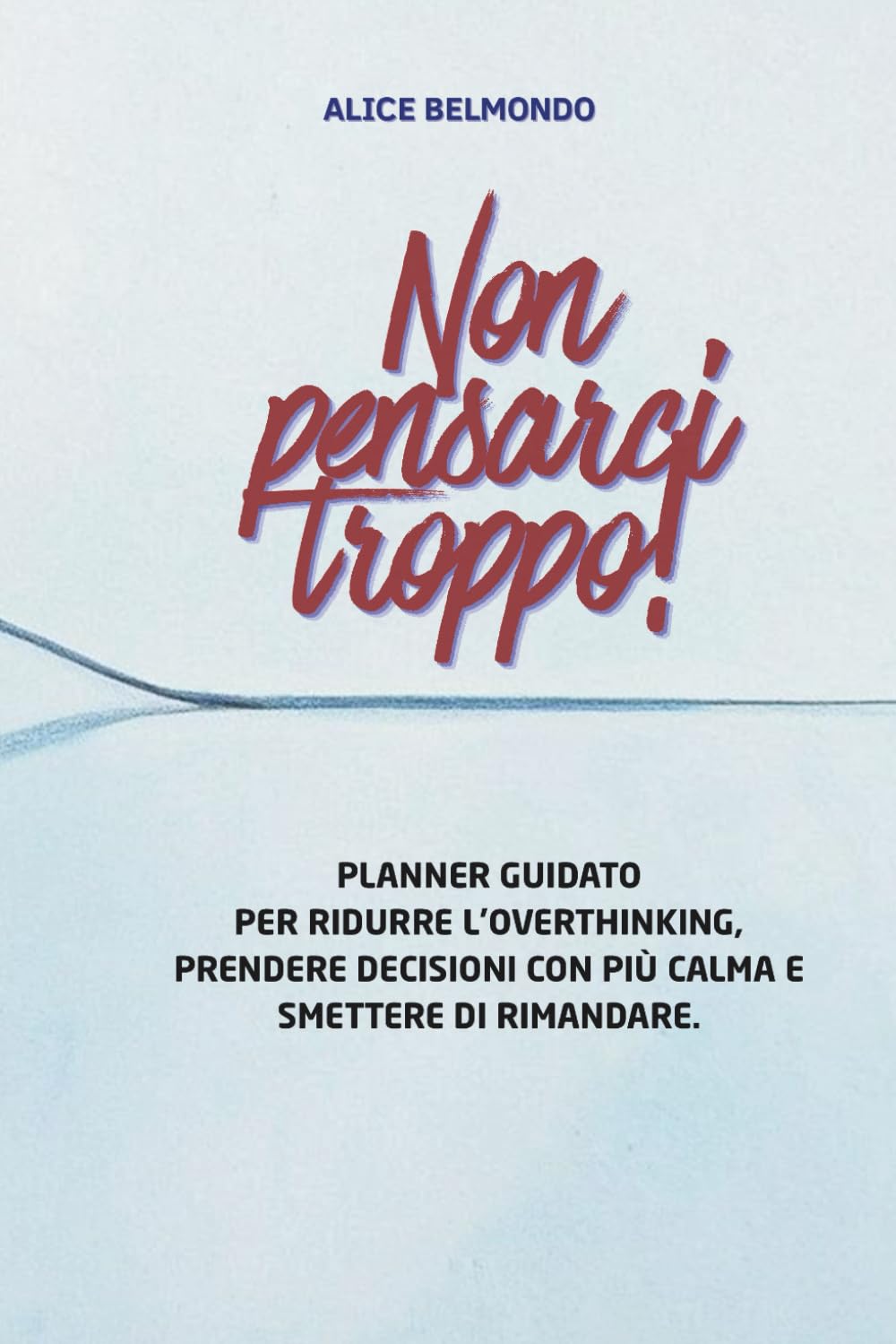 Non pensarci troppo!: Planner guidato per ridurre l’overthinking, prendere decisioni con più calma e smettere di rimandare