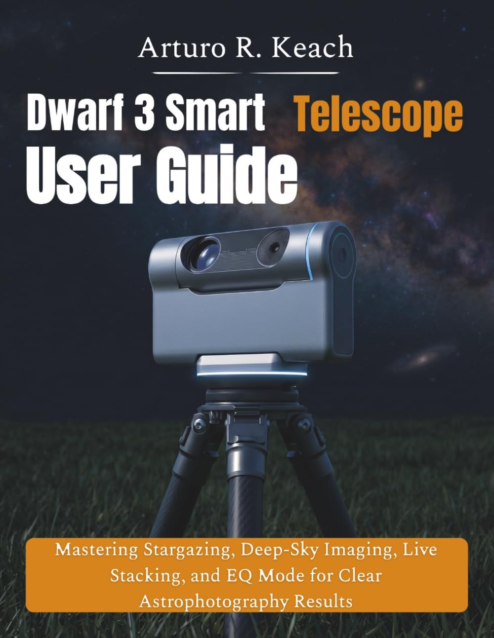Dwarf 3 Smart Telescope User Guide: Mastering Stargazing, Deep-Sky Imaging, Live Stacking, and EQ Mode for Clear Astrophotography Results