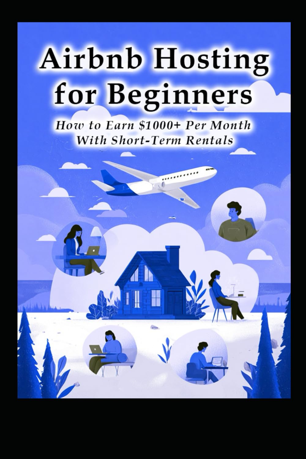 Airbnb Hosting for Beginners: How to Earn $1000+ Per Month With Short-Term Rentals (Business & Money Making)
