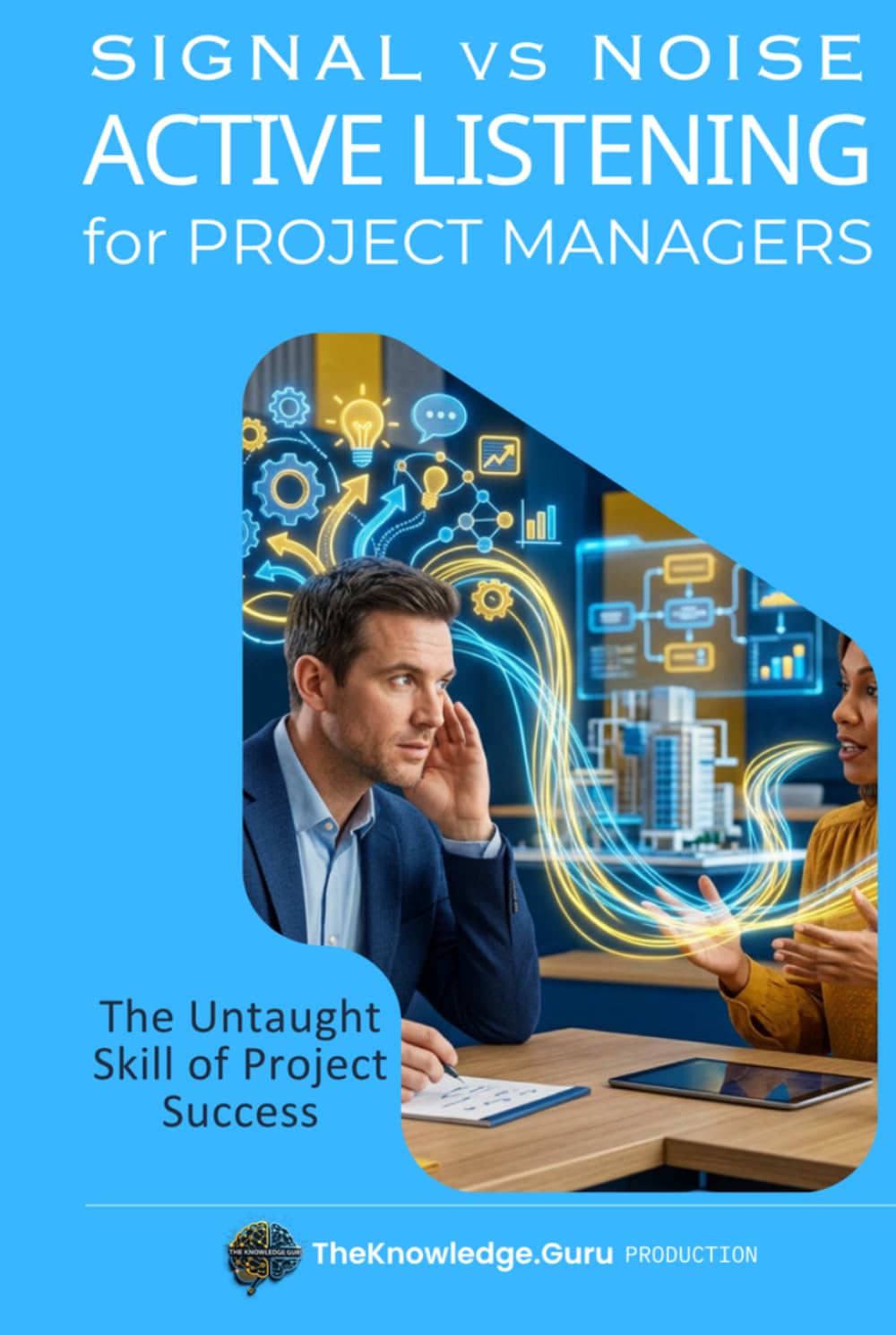 Signal vs Noise: ACTIVE LISTENING for Project Managers: The Untaught Skill of Project Success