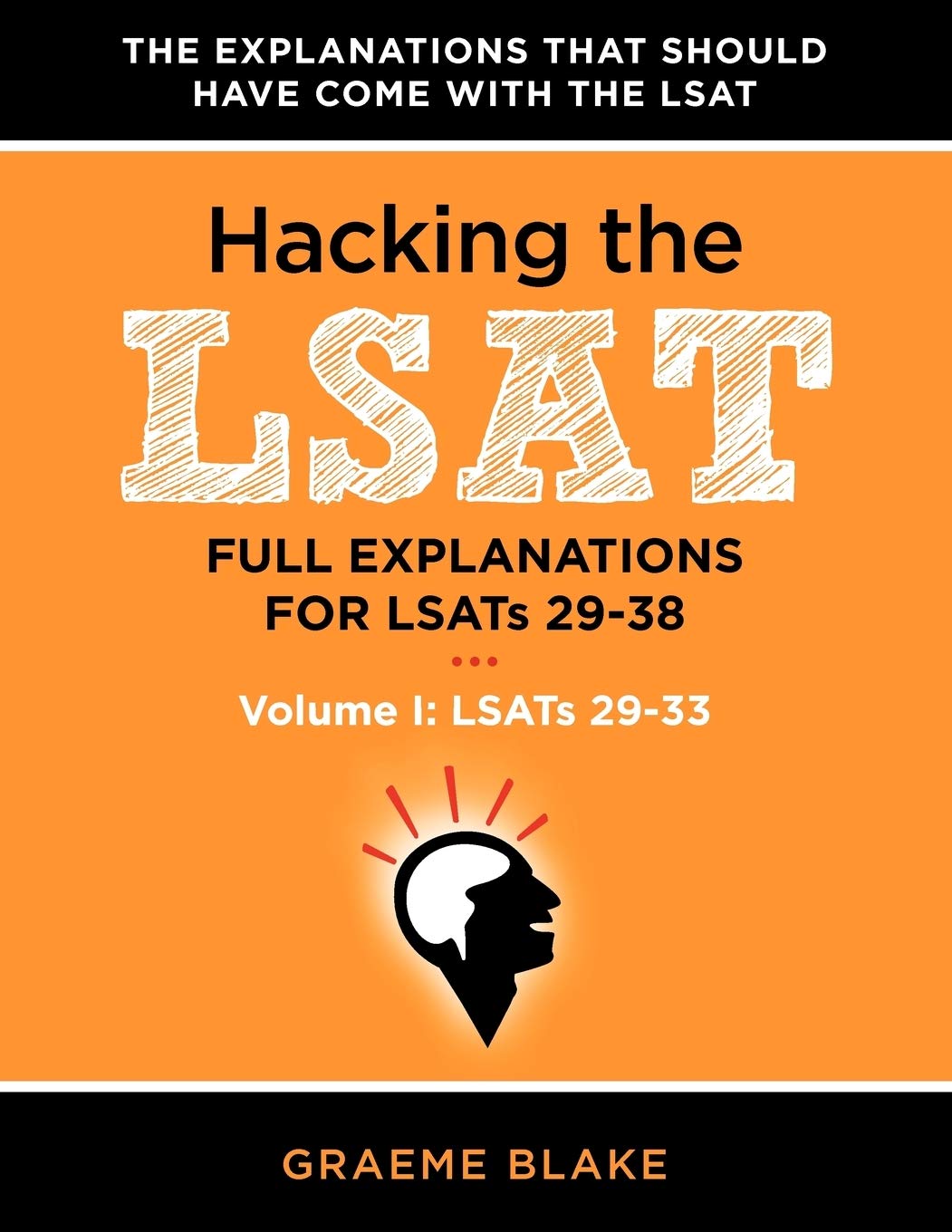 Hacking The LSAT: Full Explanations For LSATs 29-38 (Volume I: LSATs 29-33): An LSAT Prep and Study Guide For The Next Ten Actual Official LSATs (Includes Logic Games Diagrams) cover