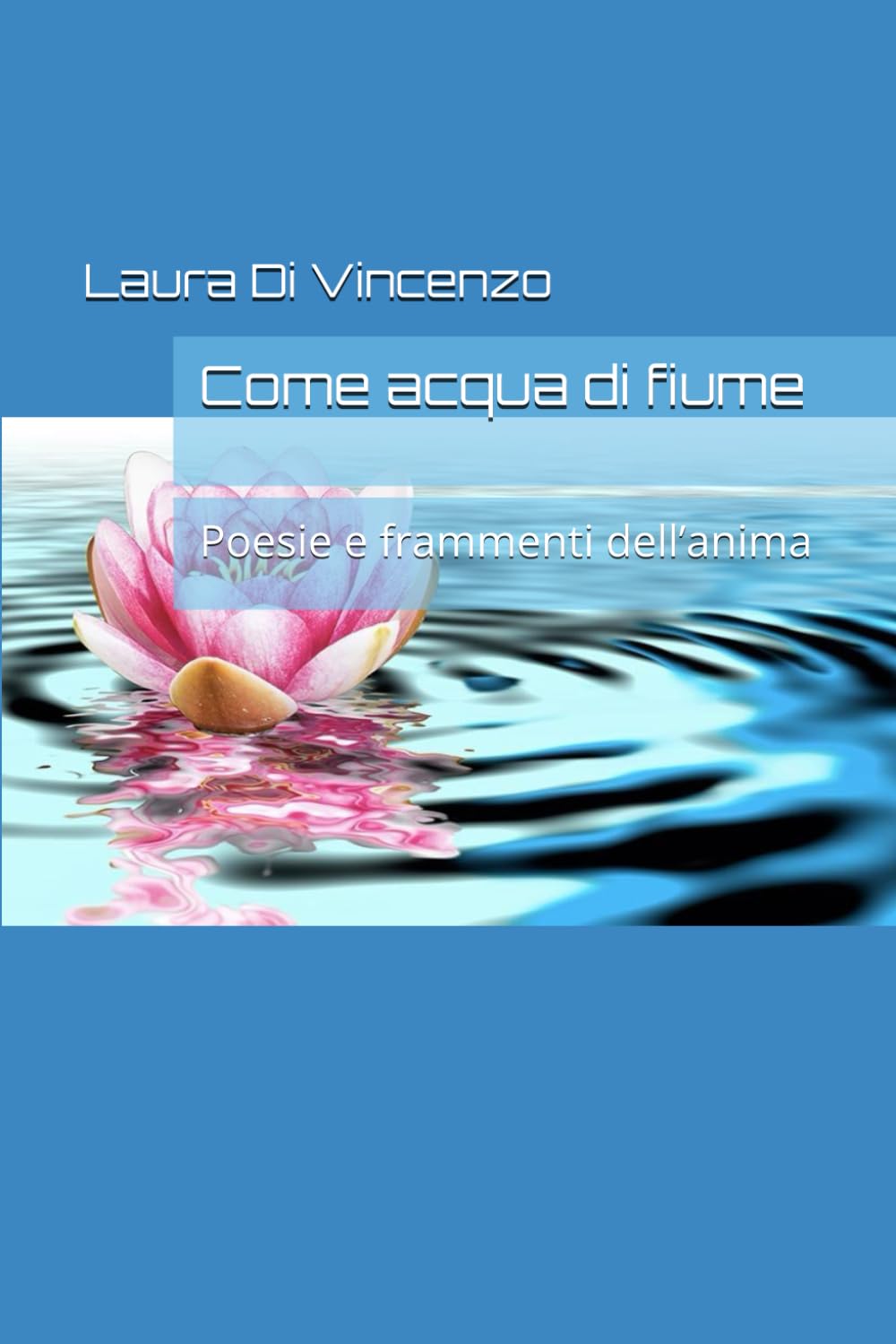 Come acqua di fiume: Poesie e frammenti dell’anima
