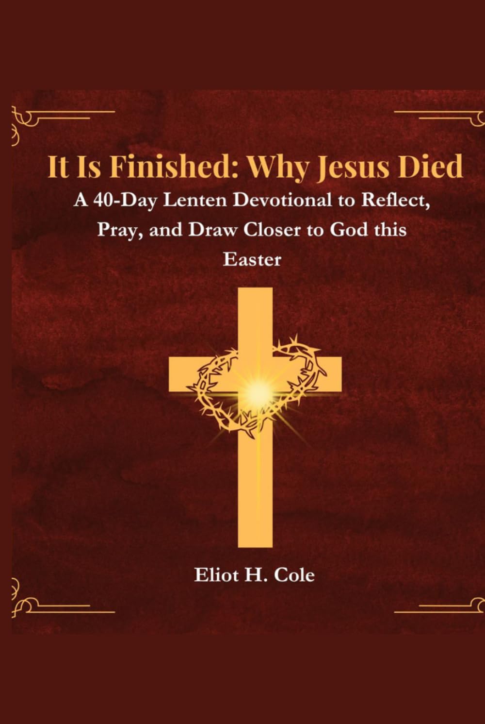 It Is Finished: Why Jesus Died: A 40-Day Lenten Devotional to Reflect, Pray, and Draw Closer to God this Easter
