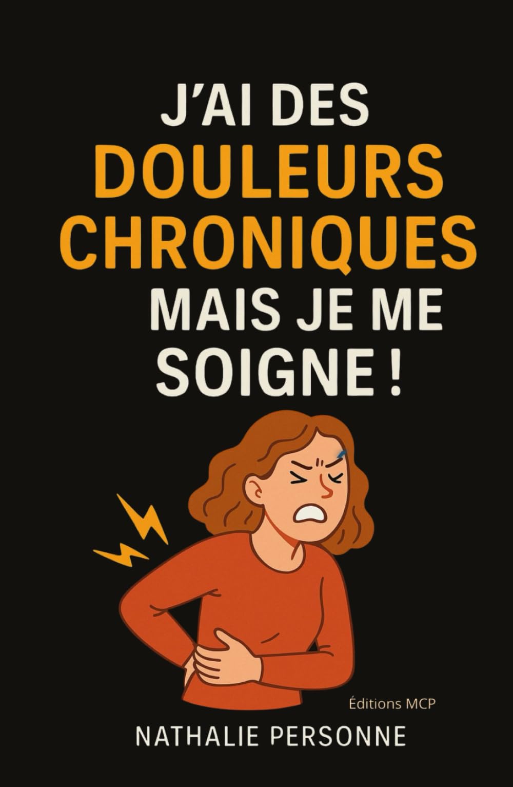 J’ai des douleurs chroniques, mais je me soigne !: Un guide drôle, bienveillant et pratique pour apaiser ses douleurs, comprendre son corps et retrouver mobilité, légèreté et sérénité.