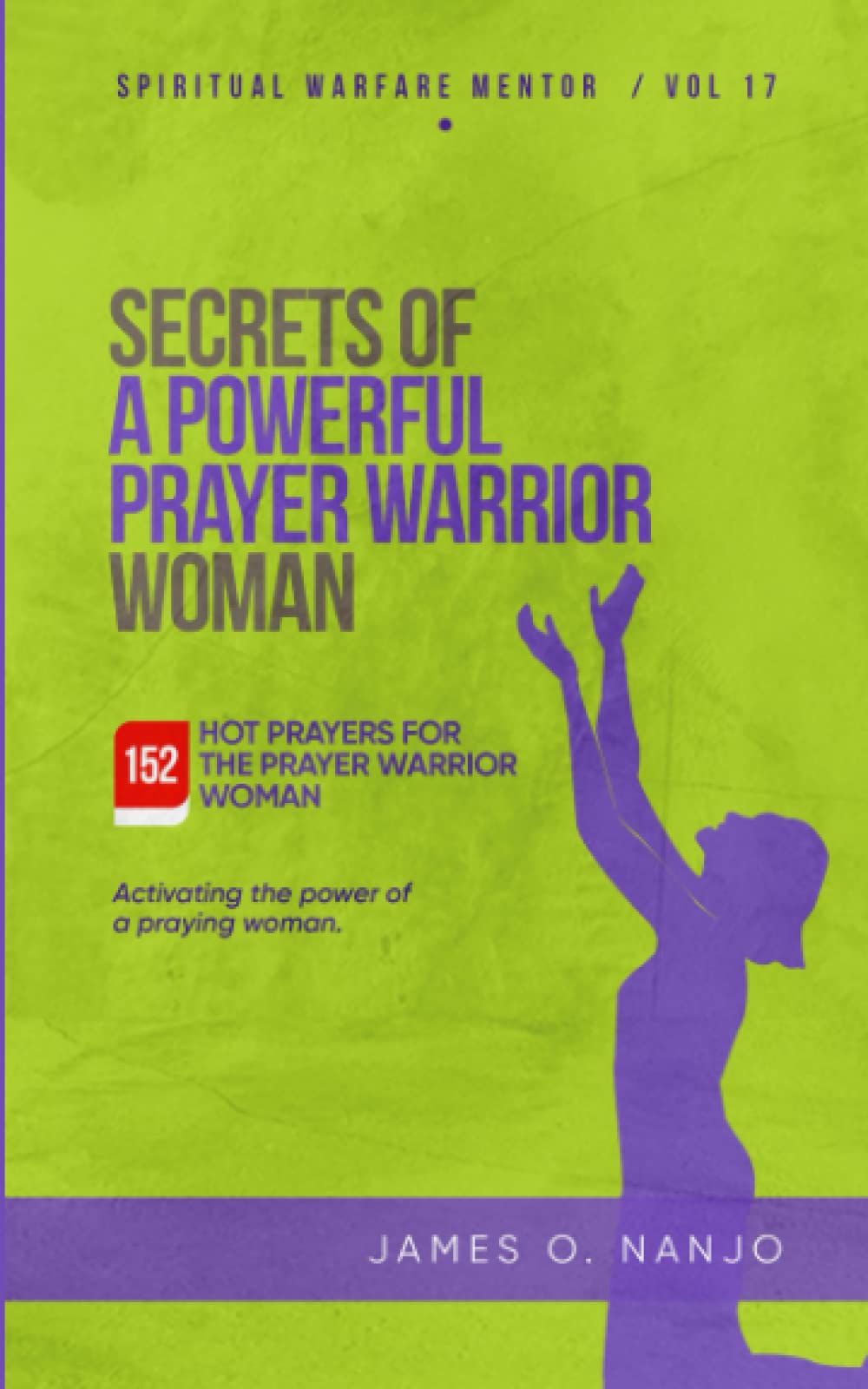 Secrets of a Powerful Prayer Warrior Woman: Activating the Power of a Praying Woman (Spiritual Warfare Mentor)
