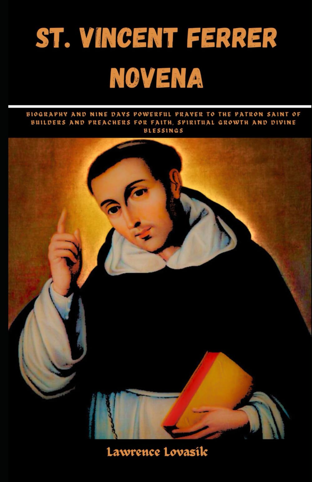 ST. VINCENT FERRER NOVENA: Biography and Nine days powerful prayer to the Patron Saint of Builders and Preachers for faith, Spiritual Growth and Divine Blessings (Divine Novena Quest)