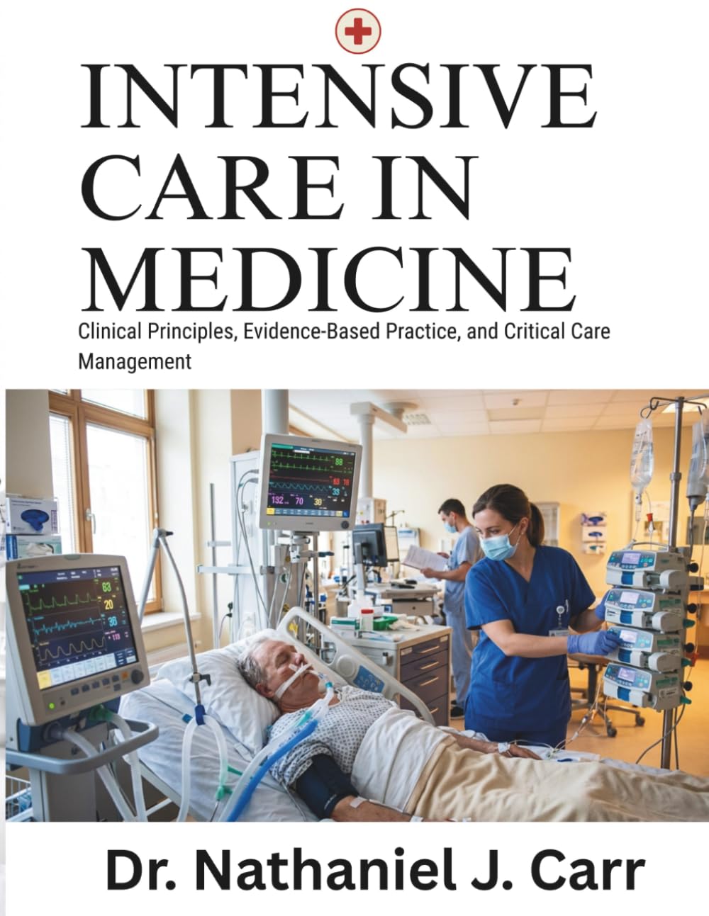 Intensive Care Medicine Mastery: Clinical Principles, Evidence-Based Practice, and Critical Care Management