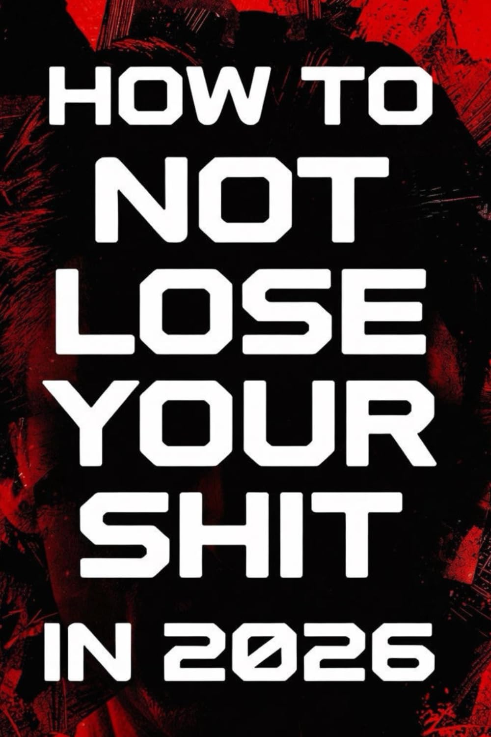 How To Not Lose Your Shit In 2026: A No-Nonsense Survival Guide for a World That’s Completely Lost the Plot