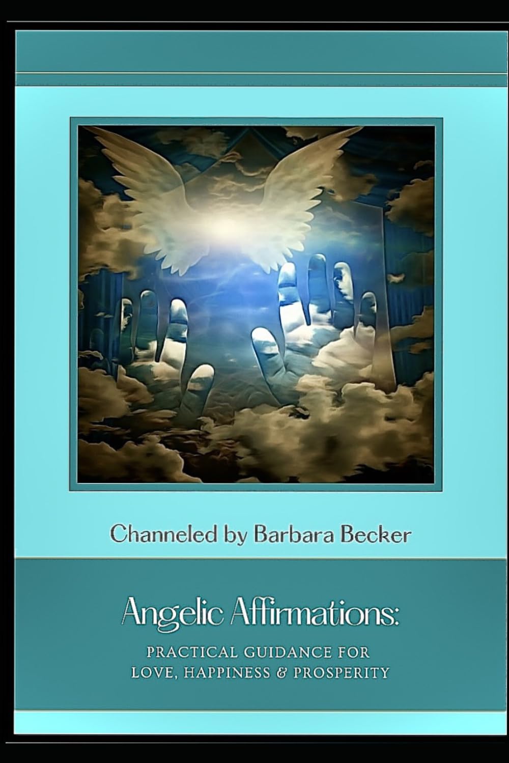 Angelic Affirmations: Practical Guidance for Love, Happiness & Prosperity