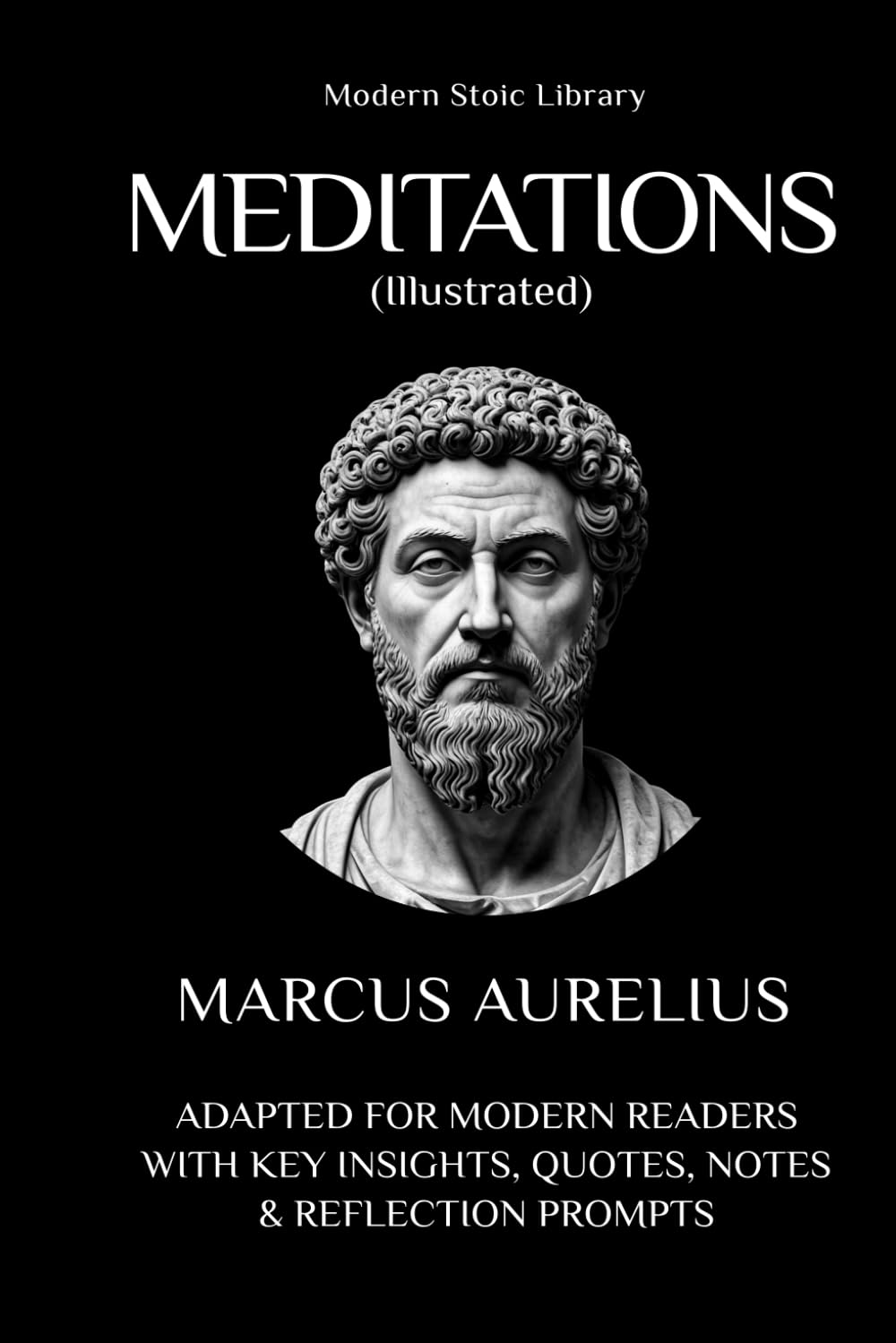 Meditations: Adapted for the modern reader with key insights, quotes, notes, and reflection questions (Illustrated) (Modern Stoic Library)