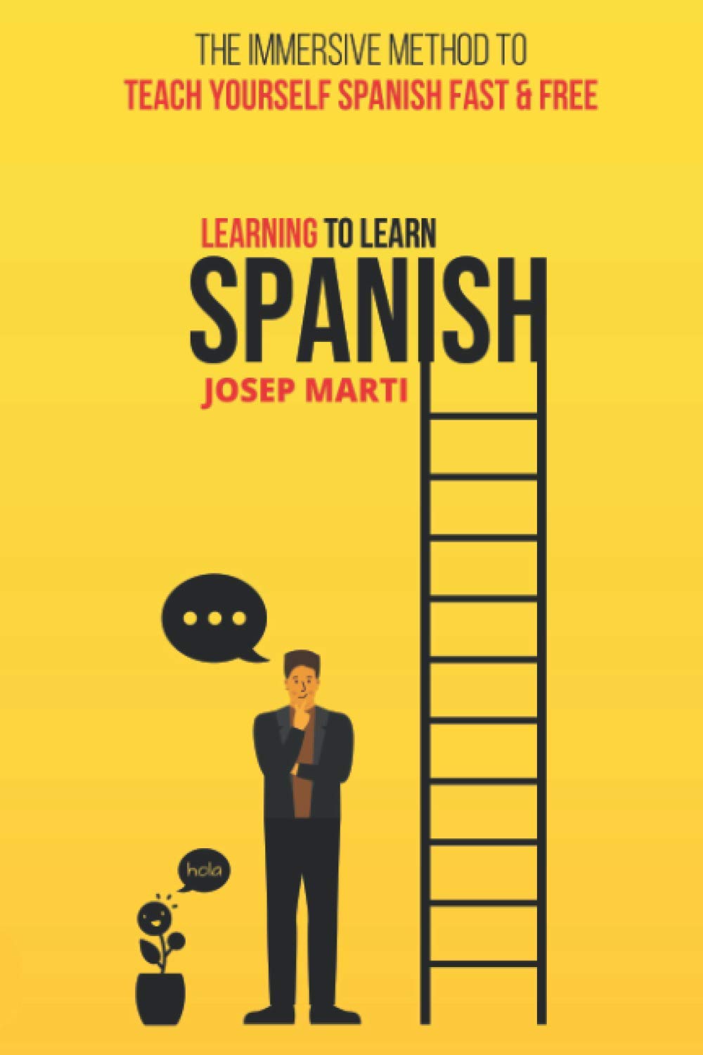 Learning to Learn Spanish: The Immersive Method To Teach Yourself Spanish Fast And Free