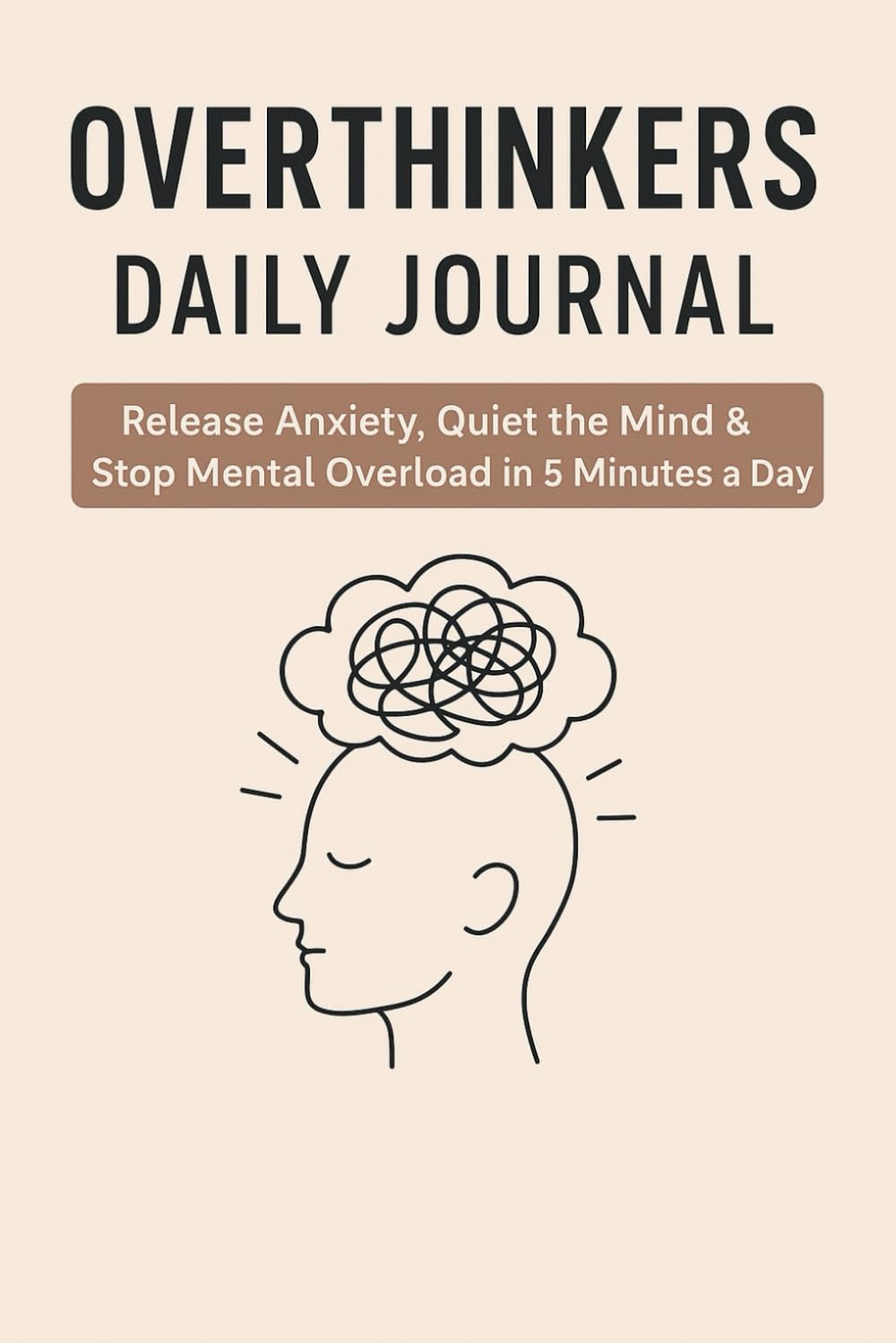 Overthinkers Daily Journal: Release Anxiety, Quiet the Mind & Stop Mental Overload in 5 Minutes a Day