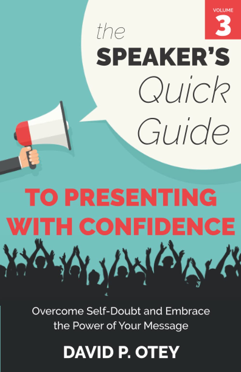 The Speaker's Quick Guide to Presenting with Confidence: Overcome Self-Doubt and Embrace the Power of Your Message