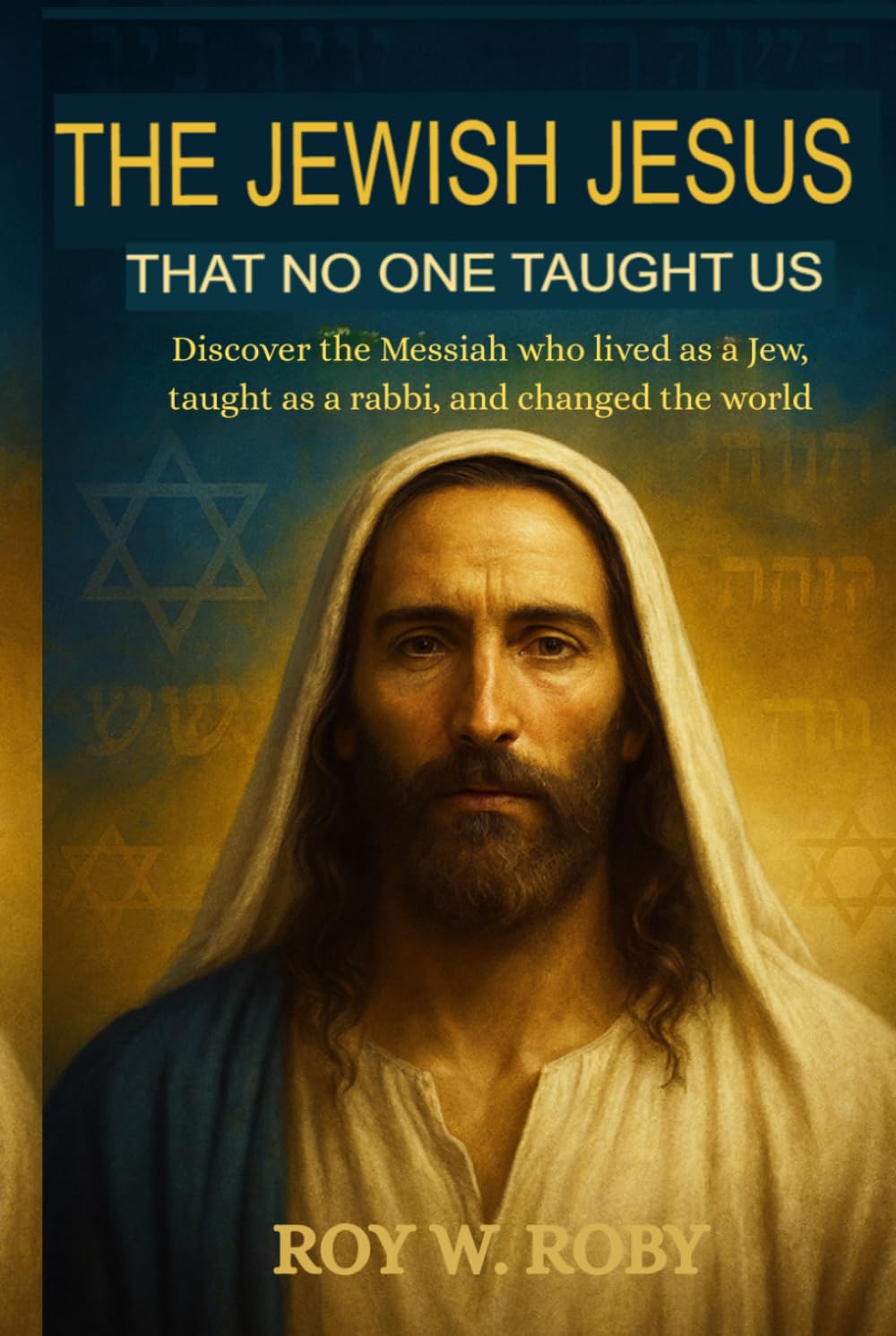 THE JEWISH JESUS THAT NOBODY TAUGHT US: Discover the Messiah Who Lived as a Jew, Taught as a Rabbi, and Changed the World