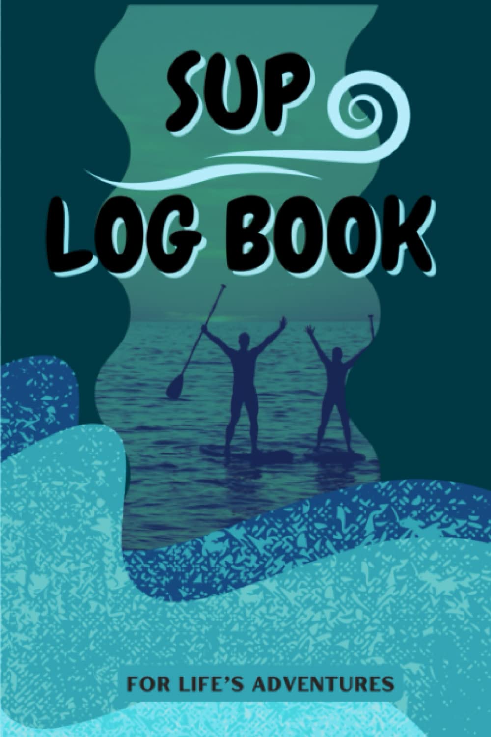 SUP LOG BOOK / For Life’s Adventures: Stand Up Paddle Boarding adventure recording log book