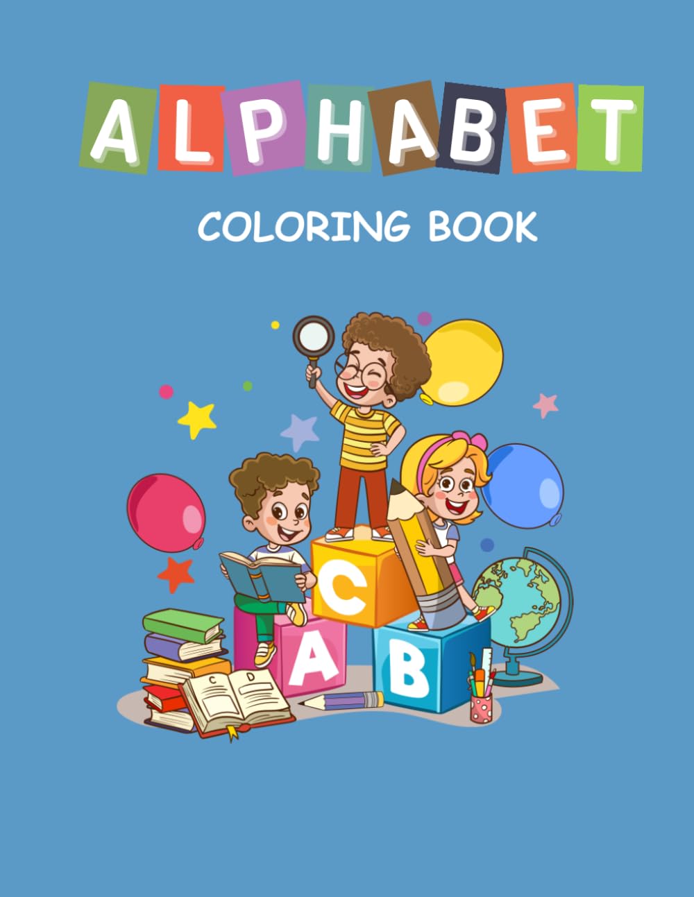 ALPHABET COLORING BOOK: Fun ABC Learning Pages for Toddlers and Kids Ages 3-5: Learn the Alphabet, Build Fine Motor Skills, and Boost Creativity