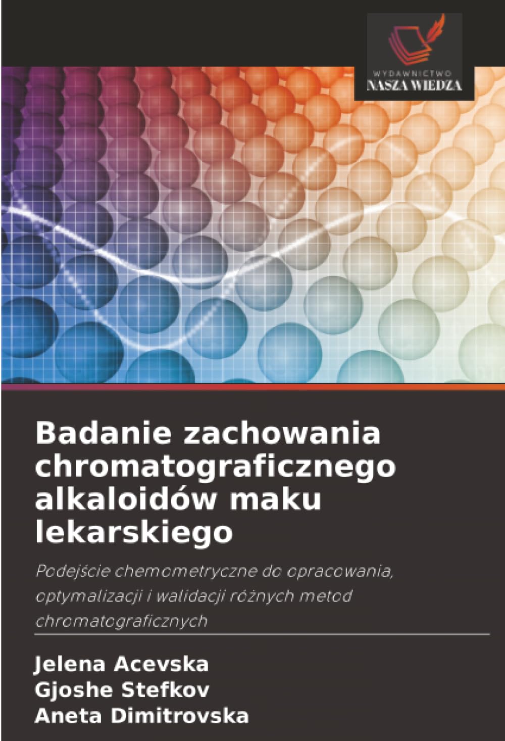 Badanie zachowania chromatograficznego alkaloidów maku lekarskiego: Podej¿cie chemometryczne do opracowania, optymalizacji i walidacji ró¿nych metod chromatograficznych