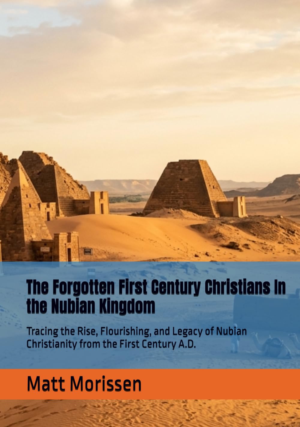 The Forgotten First Century Christians In the Nubian Kingdom: Tracing the Rise, Flourishing, and Legacy of Nubian Christianity from the First Century A.D.