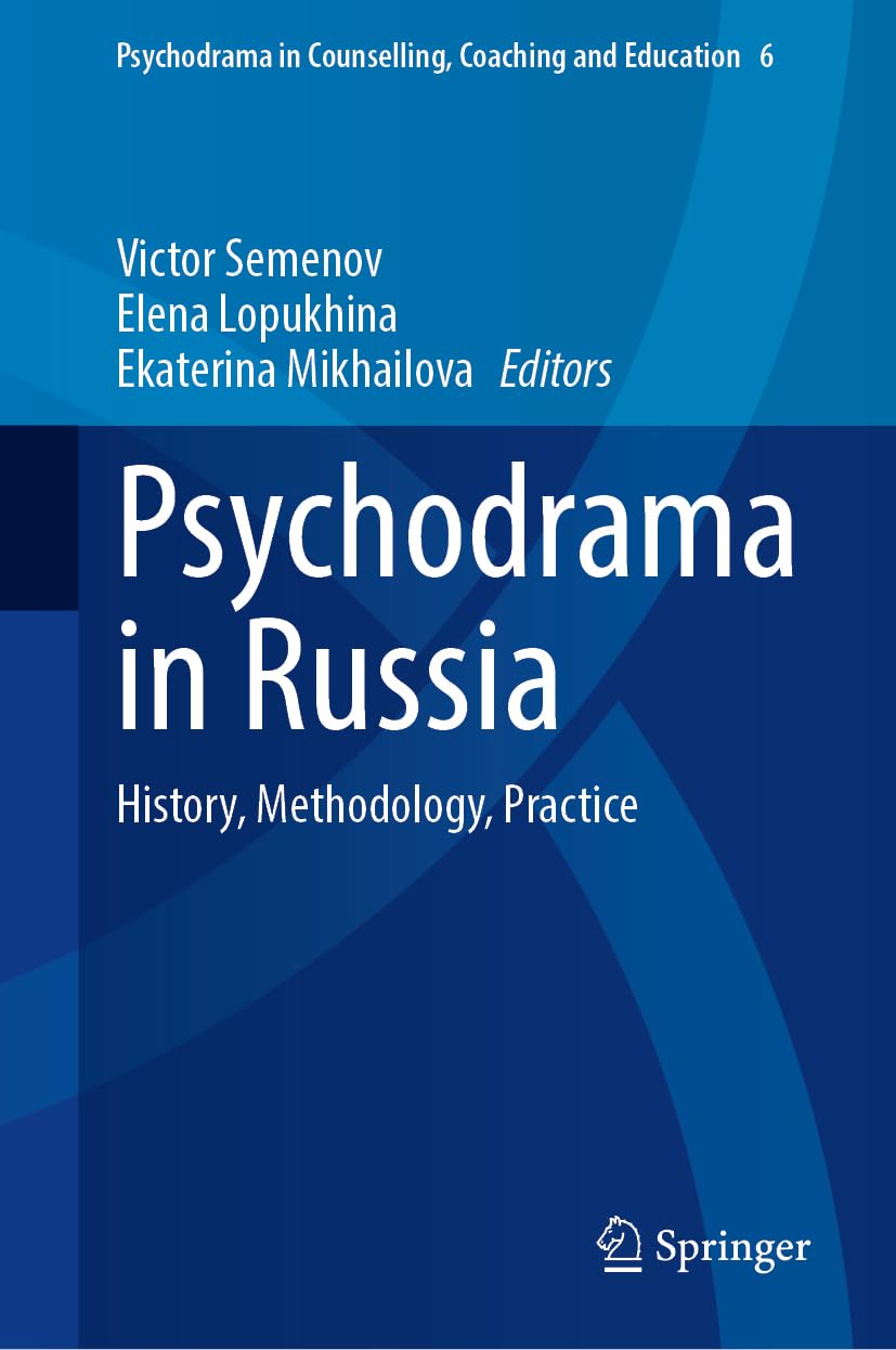 Psychodrama in Russia: History, Methodology, Practice (Psychodrama in Counselling, Coaching and Education, 6)