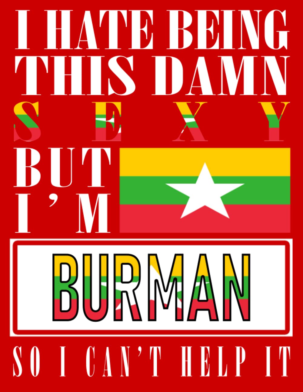 I Hate Being This Damn Sexy But I'm Burman So I Can't Help It: Funny burman Notebook Journal Diary Myanmar Heritage Gift, 110 Lined pages , High-Quality Cover (8.5 x 11) Inches