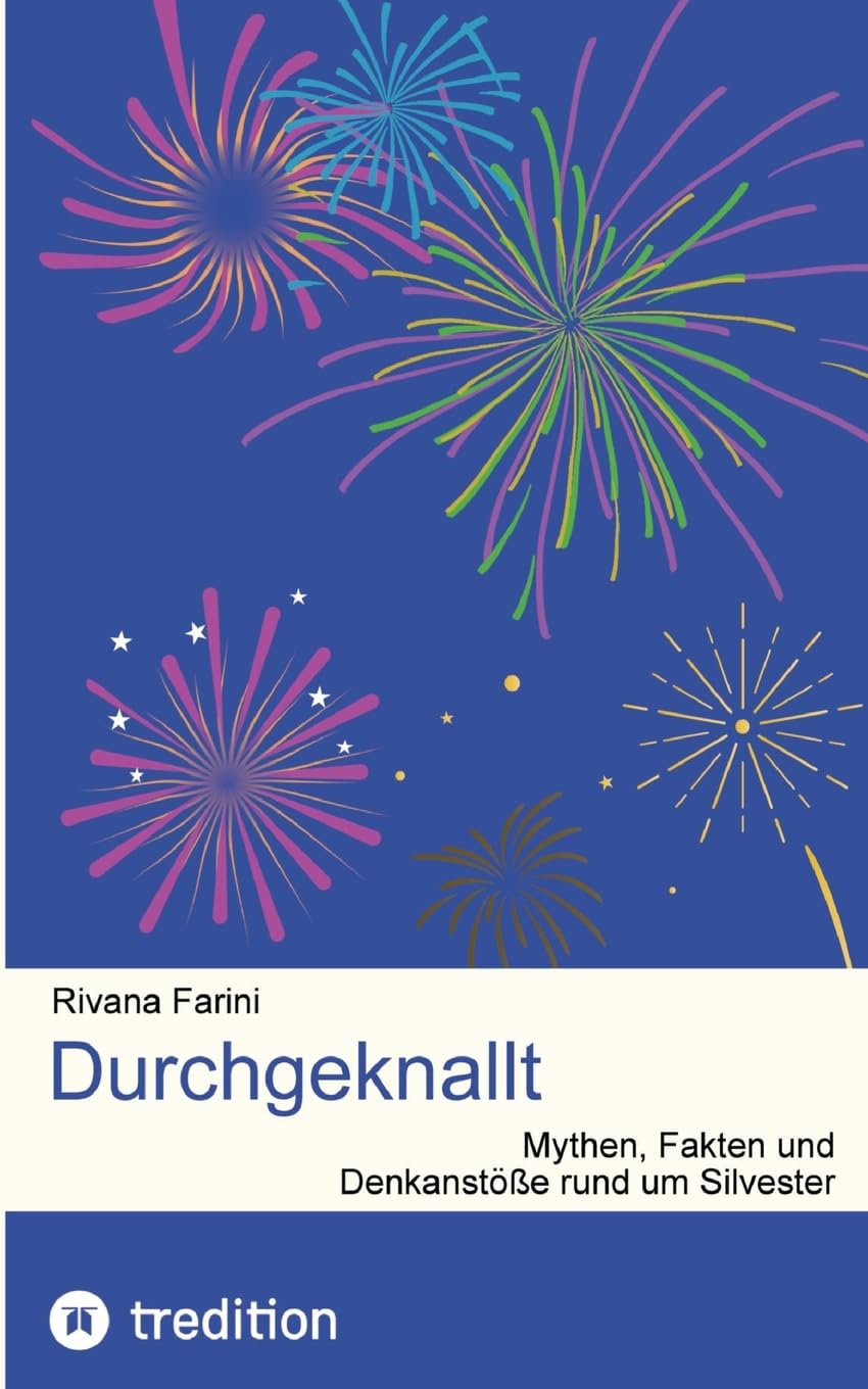 Durchgeknallt: Mythen, Fakten und Denkanstöße rund um Silvester