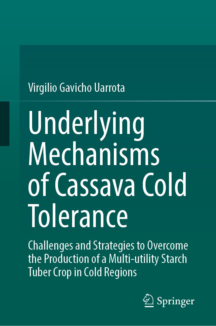 Underlying Mechanisms of Cassava Cold Tolerance: Challenges and Strategies to Overcome the Production of a Multi-utility Starch Tuber Crop in Cold Regions