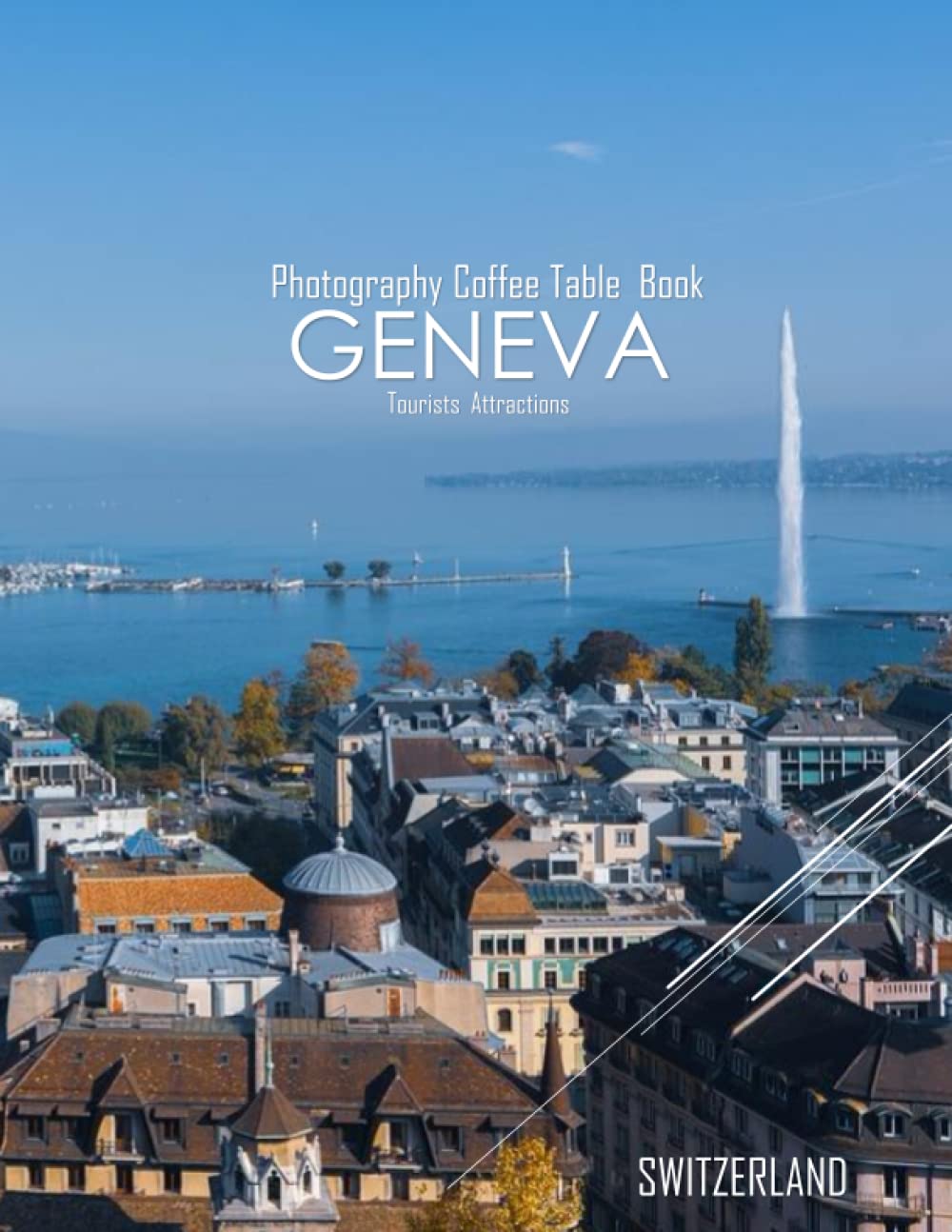 GENEVA SWITZERLAND Photography Coffee Table Book Tourists Attractions: A Mind-Blowing Tour In GENEVA SWITZERLAND Photography Coffee Table Book: For ... Images (8.5"*11") Paperback.April 1, 2023.