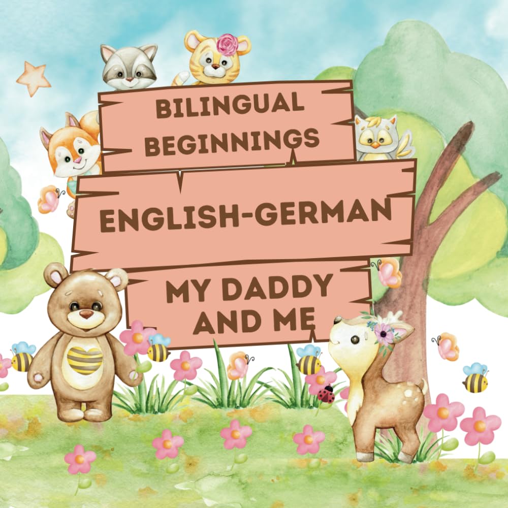 Bilingual Beginnings - An English-German "Daddy and Me" Book: A Fun and Colorful way to learn more languages for babies, toddlers and preschoolers