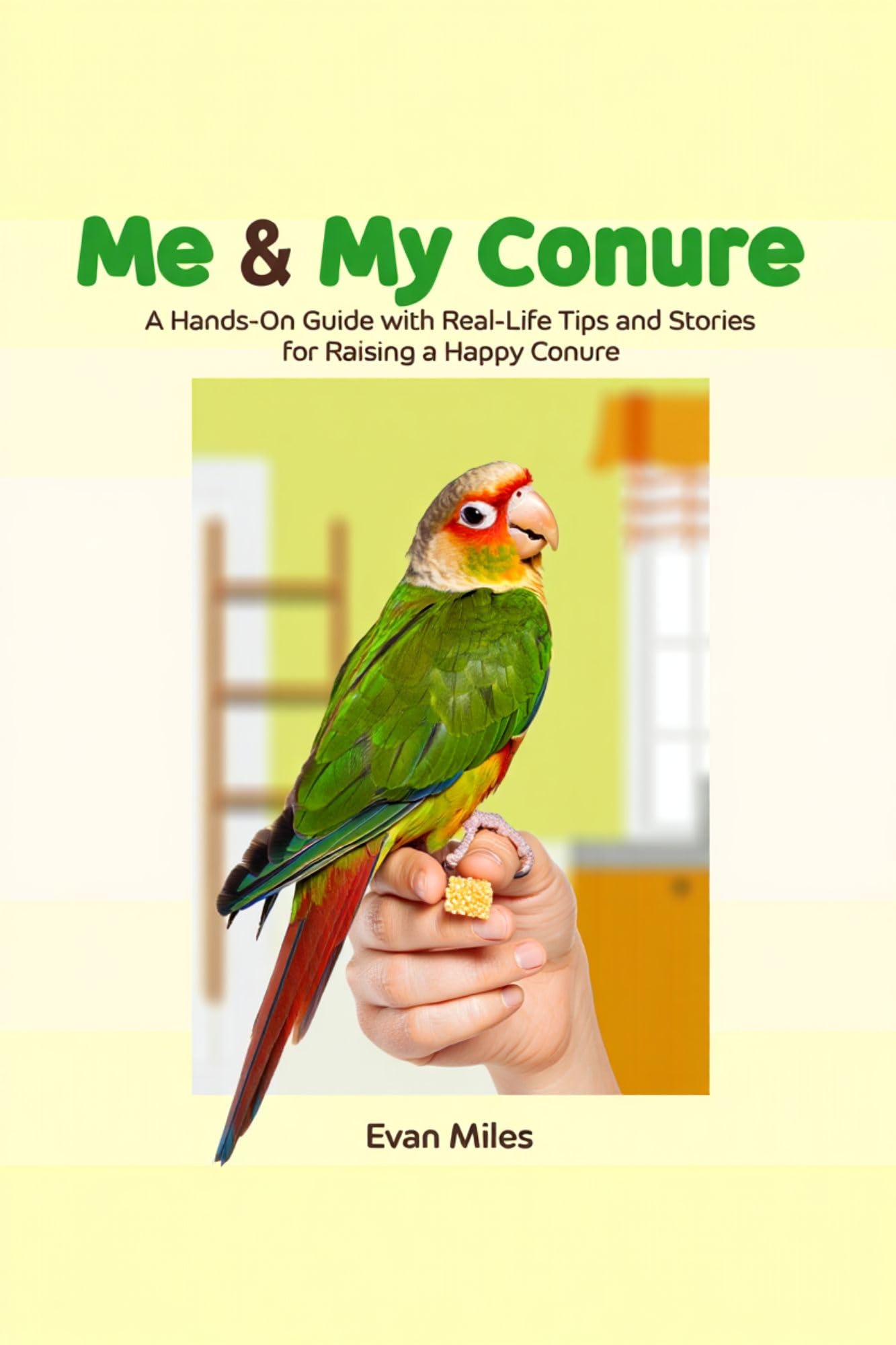 ME & MY CONURE: A Hands-on Guide with Real-life Tips and Stories for Raising a Happy Conure